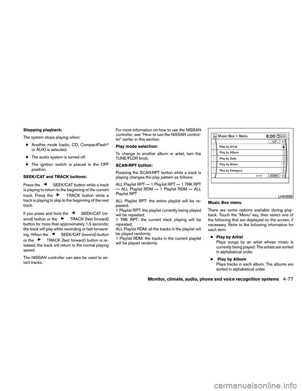 NISSAN PATHFINDER 2010  Owner´s Manual Stopping playback:
The system stops playing when:
cAnother mode (radio, CD, CompactFlashT
or AUX) is selected.
cThe audio system is turned off.
cThe ignition switch is placed in the OFF
position.
SEEK