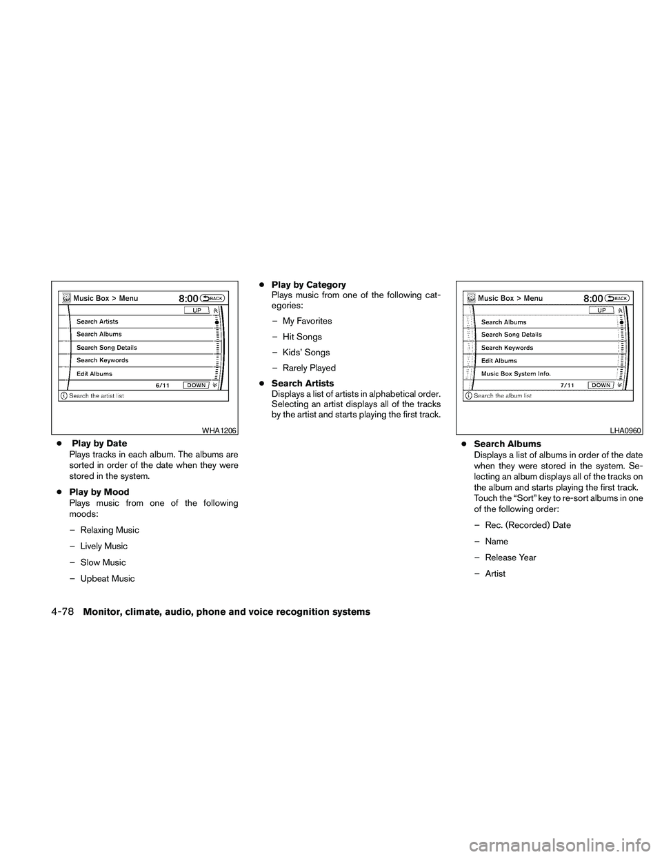 NISSAN PATHFINDER 2010  Owner´s Manual cPlay by Date
Plays tracks in each album. The albums are
sorted in order of the date when they were
stored in the system.
cPlay by Mood
Plays music from one of the following
moods:
– Relaxing Music
