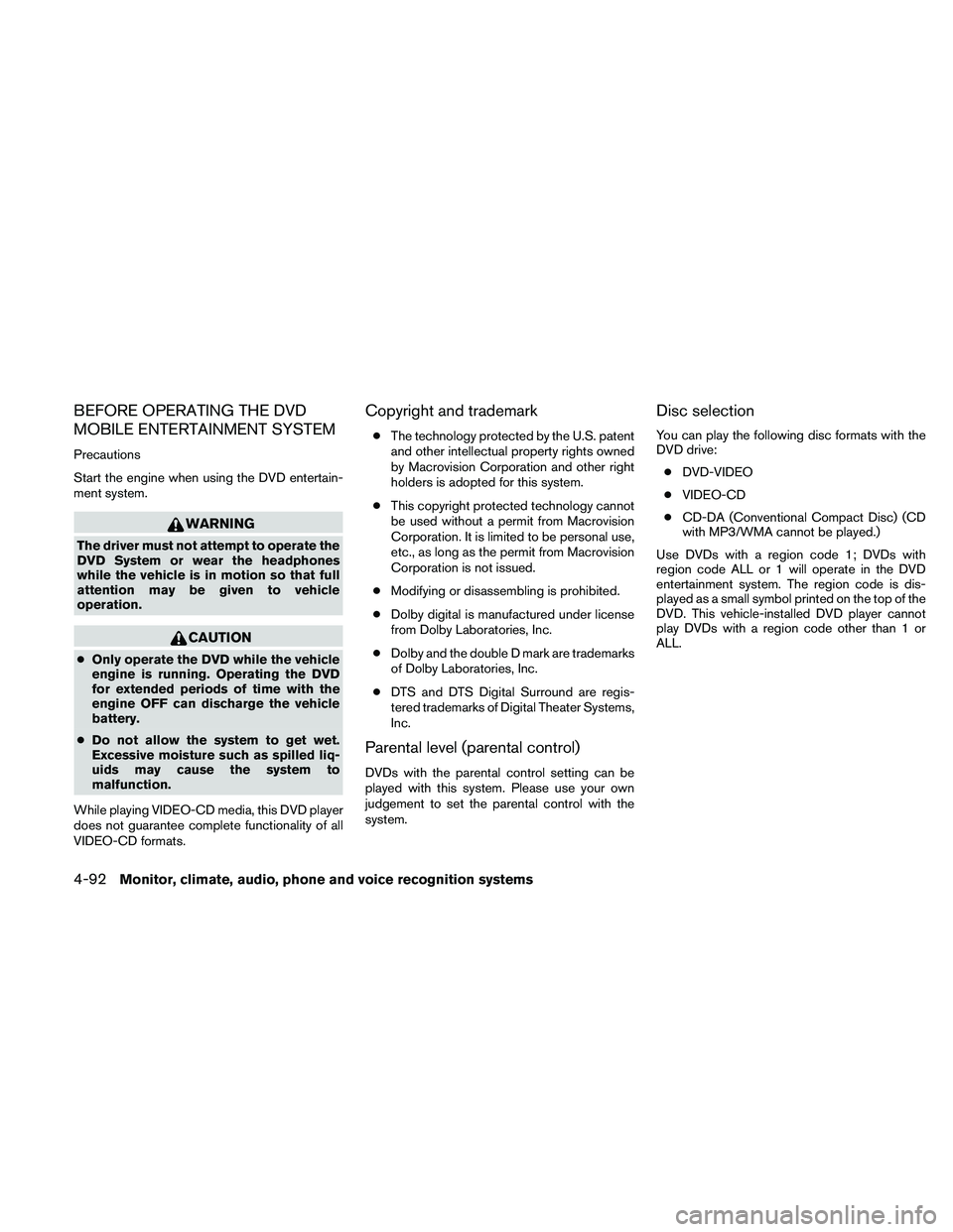 NISSAN PATHFINDER 2010 Owner´s Manual BEFORE OPERATING THE DVD
MOBILE ENTERTAINMENT SYSTEM
Precautions
Start the engine when using the DVD entertain-
ment system.
WARNING
The driver must not attempt to operate the
DVD System or wear the h NISSAN PATHFINDER 2010 Owner´s Manual BEFORE OPERATING THE DVD
MOBILE ENTERTAINMENT SYSTEM
Precautions
Start the engine when using the DVD entertain-
ment system.
WARNING
The driver must not attempt to operate the
DVD System or wear the h