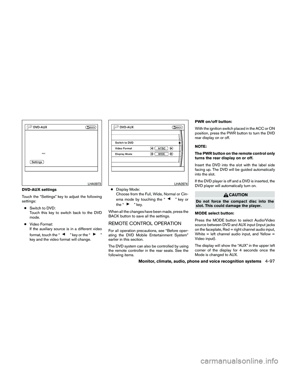 NISSAN PATHFINDER 2010 Owner´s Manual DVD-AUX settings
Touch the “Settings” key to adjust the following
settings:
cSwitch to DVD:
Touch this key to switch back to the DVD
mode.
cVideo Format:
If the auxiliary source is in a different NISSAN PATHFINDER 2010 Owner´s Manual DVD-AUX settings
Touch the “Settings” key to adjust the following
settings:
cSwitch to DVD:
Touch this key to switch back to the DVD
mode.
cVideo Format:
If the auxiliary source is in a different