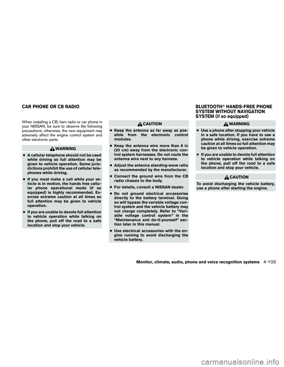 NISSAN PATHFINDER 2010 Owner´s Manual When installing a CB, ham radio or car phone in
your NISSAN, be sure to observe the following
precautions; otherwise, the new equipment may
adversely affect the engine control system and
other electro NISSAN PATHFINDER 2010 Owner´s Manual When installing a CB, ham radio or car phone in
your NISSAN, be sure to observe the following
precautions; otherwise, the new equipment may
adversely affect the engine control system and
other electro