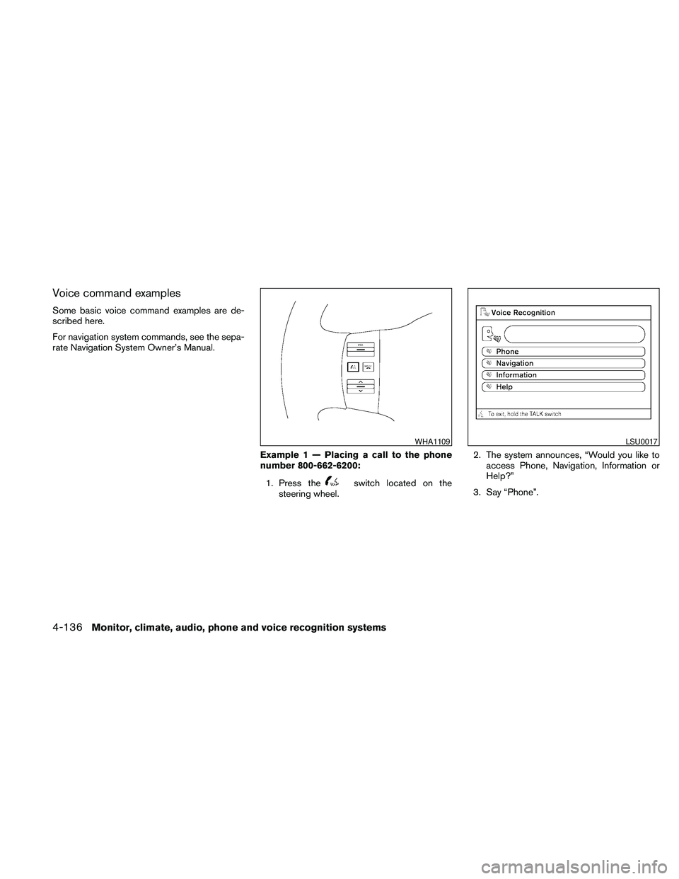 NISSAN PATHFINDER 2010 Owner´s Manual Voice command examples
Some basic voice command examples are de-
scribed here.
For navigation system commands, see the sepa-
rate Navigation System Owner’s Manual.
Example 1 — Placing a call to th NISSAN PATHFINDER 2010 Owner´s Manual Voice command examples
Some basic voice command examples are de-
scribed here.
For navigation system commands, see the sepa-
rate Navigation System Owner’s Manual.
Example 1 — Placing a call to th