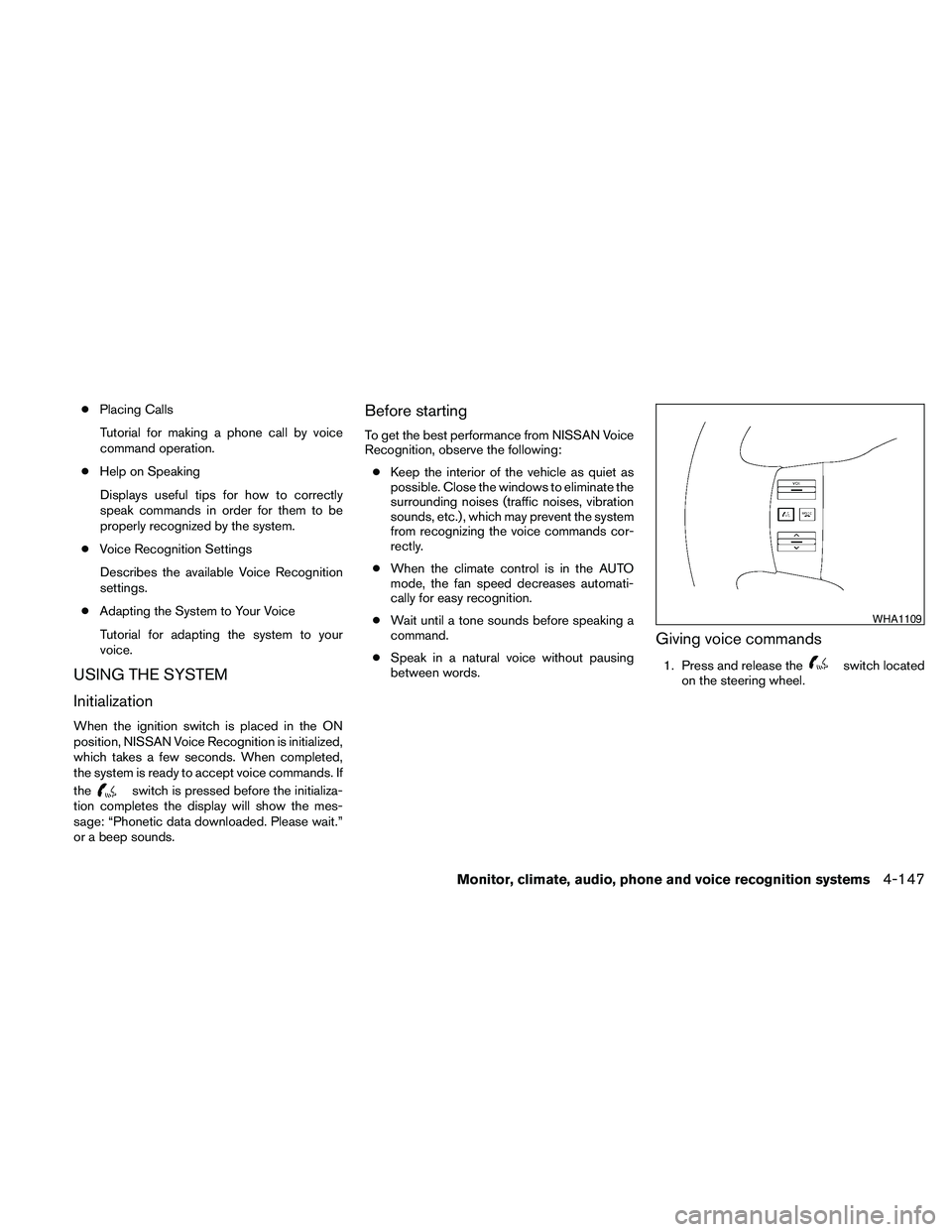 NISSAN PATHFINDER 2010  Owner´s Manual cPlacing Calls
Tutorial for making a phone call by voice
command operation.
cHelp on Speaking
Displays useful tips for how to correctly
speak commands in order for them to be
properly recognized by th