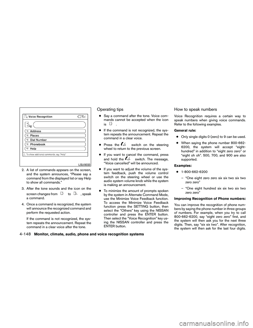 NISSAN PATHFINDER 2010  Owner´s Manual 2. A list of commands appears on the screen,
and the system announces, “Please say a
command from the displayed list or say Help
to show all commands.”
3. After the tone sounds and the icon on the