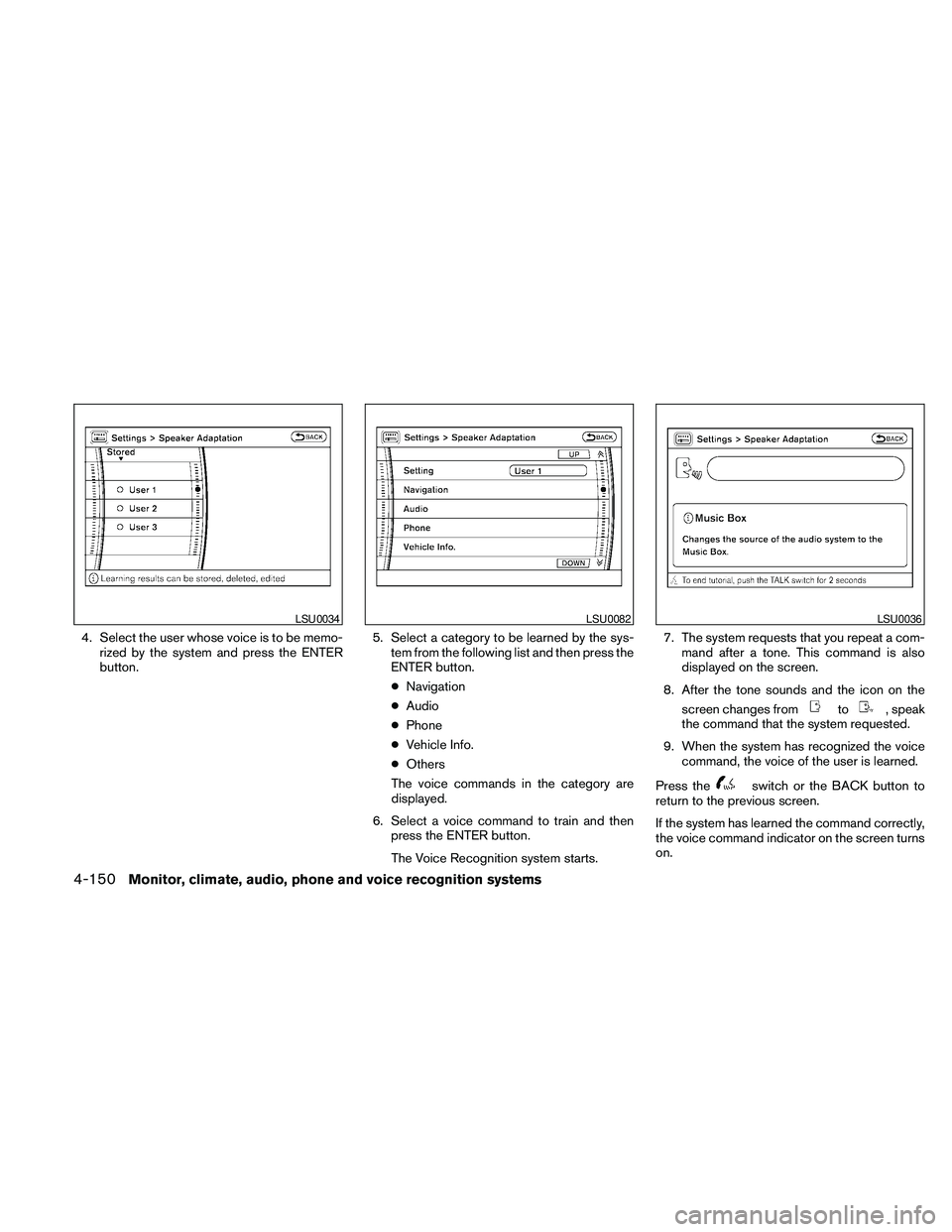 NISSAN PATHFINDER 2010  Owner´s Manual 4. Select the user whose voice is to be memo-
rized by the system and press the ENTER
button.5. Select a category to be learned by the sys-
tem from the following list and then press the
ENTER button.