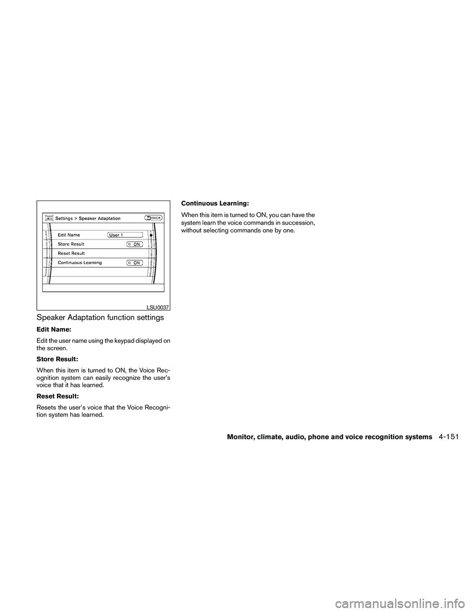 NISSAN PATHFINDER 2010  Owner´s Manual Speaker Adaptation function settings
Edit Name:
Edit the user name using the keypad displayed on
the screen.
Store Result:
When this item is turned to ON, the Voice Rec-
ognition system can easily rec