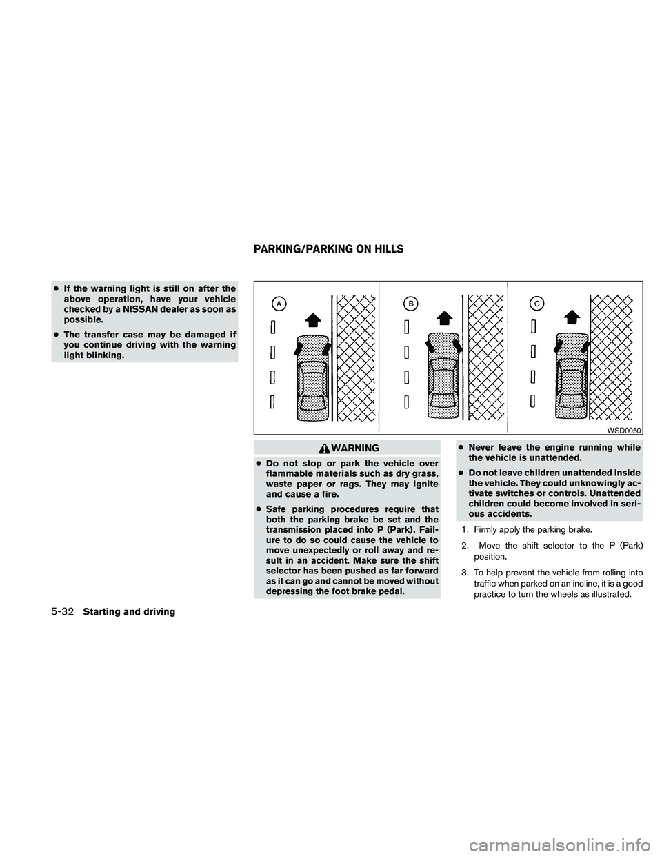 NISSAN PATHFINDER 2010  Owner´s Manual cIf the warning light is still on after the
above operation, have your vehicle
checked by a NISSAN dealer as soon as
possible.
cThe transfer case may be damaged if
you continue driving with the warnin