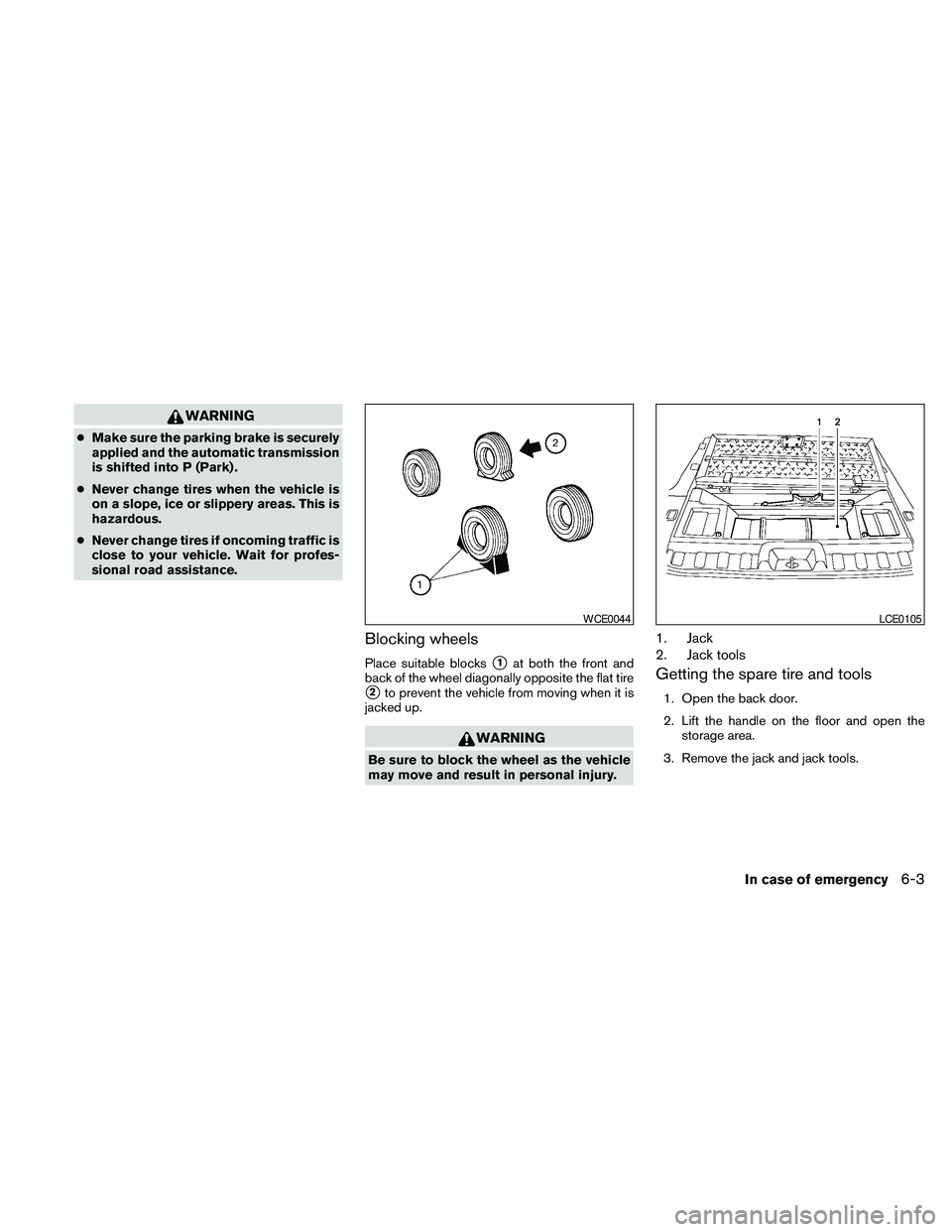 NISSAN PATHFINDER 2010  Owner´s Manual WARNING
cMake sure the parking brake is securely
applied and the automatic transmission
is shifted into P (Park) .
cNever change tires when the vehicle is
on a slope, ice or slippery areas. This is
ha