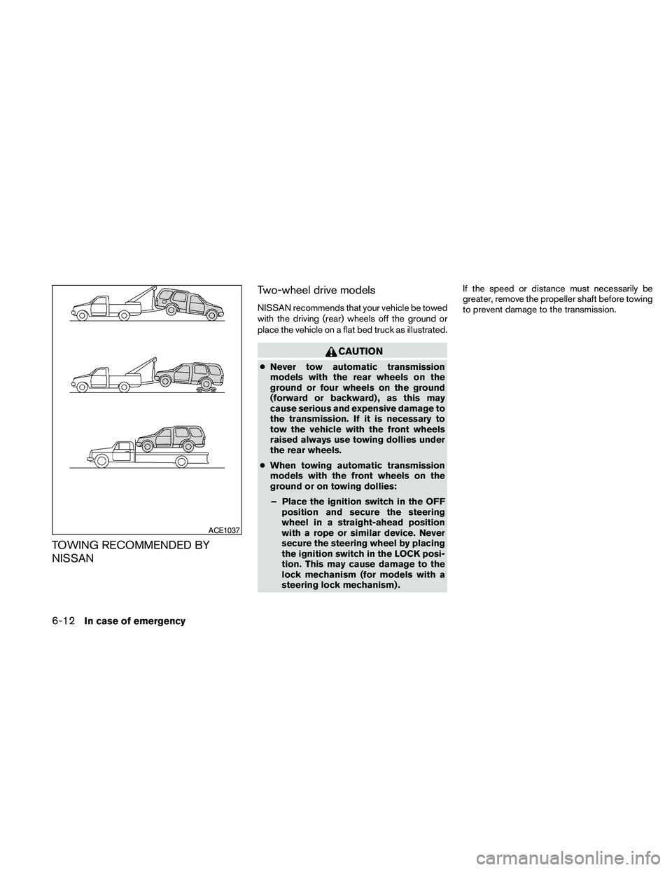 NISSAN PATHFINDER 2010  Owner´s Manual TOWING RECOMMENDED BY
NISSANTwo-wheel drive models
NISSAN recommends that your vehicle be towed
with the driving (rear) wheels off the ground or
place the vehicle on a flat bed truck as illustrated.
C