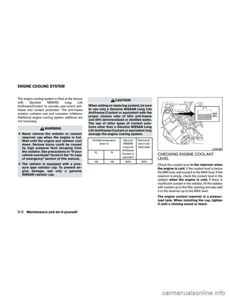 NISSAN PATHFINDER 2010  Owner´s Manual The engine cooling system is filled at the factory
with Genuine NISSAN Long Life
Antifreeze/Coolant to provide year-round anti-
freeze and coolant protection. The anti-freeze
solution contains rust an