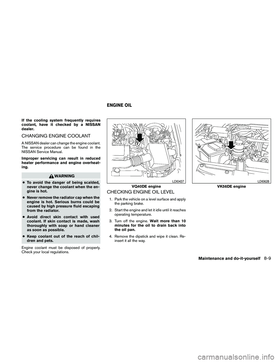 NISSAN PATHFINDER 2010 Owner´s Manual If the cooling system frequently requires
coolant, have it checked by a NISSAN
dealer.
CHANGING ENGINE COOLANT
A NISSAN dealer can change the engine coolant.
The service procedure can be found in the
NISSAN PATHFINDER 2010 Owner´s Manual If the cooling system frequently requires
coolant, have it checked by a NISSAN
dealer.
CHANGING ENGINE COOLANT
A NISSAN dealer can change the engine coolant.
The service procedure can be found in the