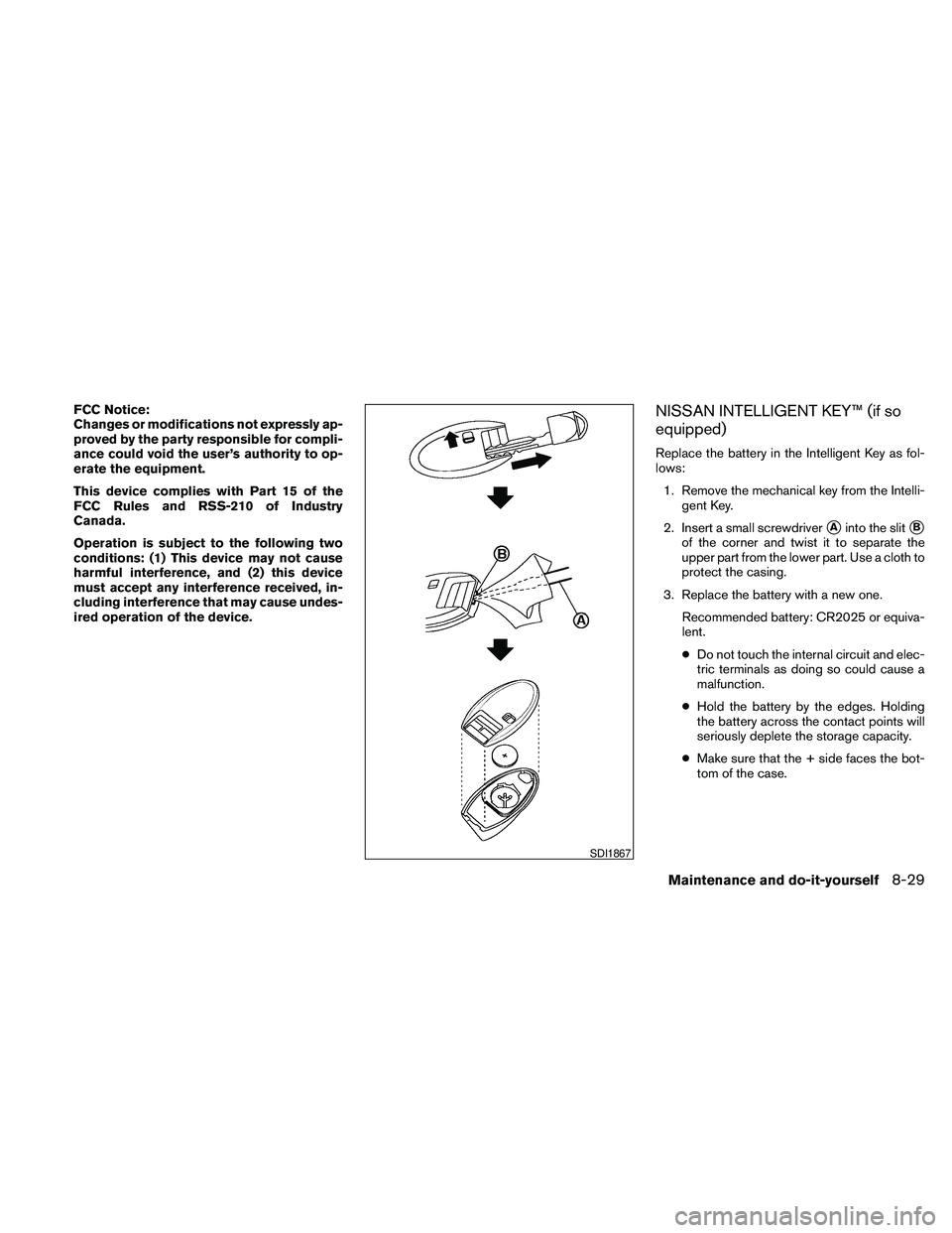 NISSAN PATHFINDER 2010  Owner´s Manual FCC Notice:
Changes or modifications not expressly ap-
proved by the party responsible for compli-
ance could void the user’s authority to op-
erate the equipment.
This device complies with Part 15 