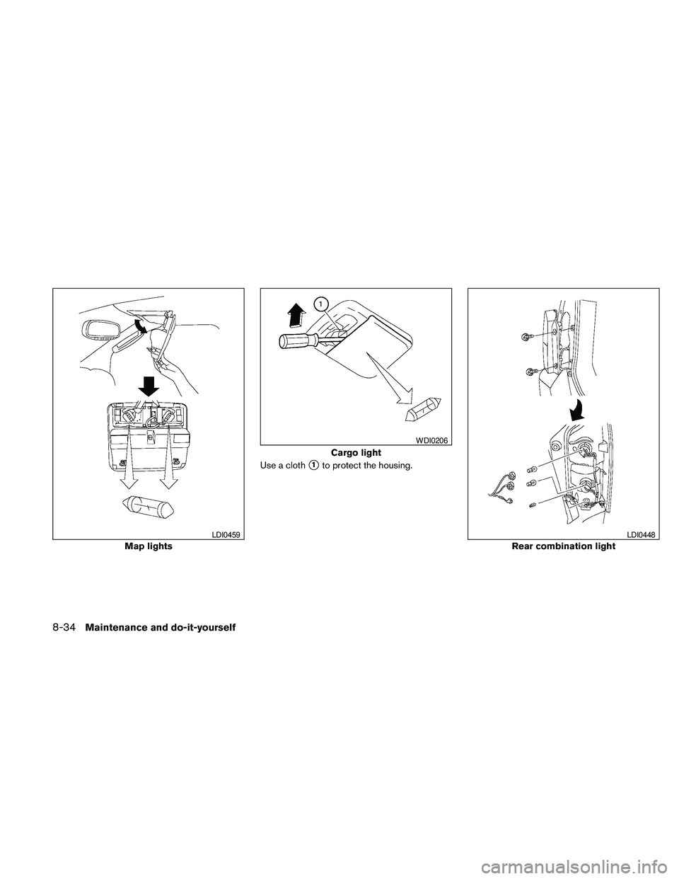 NISSAN PATHFINDER 2010  Owner´s Manual Use a cloths1to protect the housing.
Map lights
LDI0459
Cargo light
WDI0206
Rear combination light
LDI0448
8-34Maintenance and do-it-yourself 