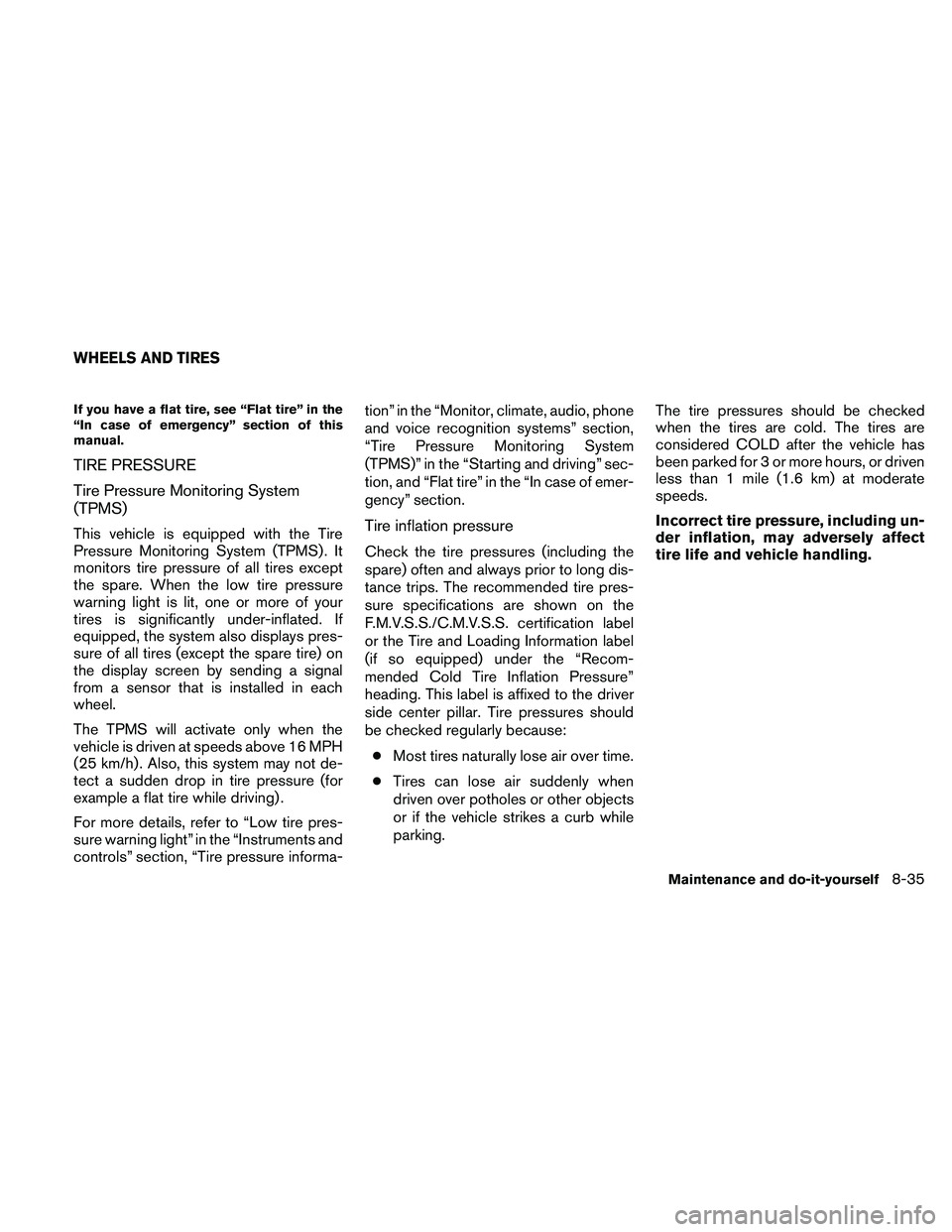 NISSAN PATHFINDER 2010 Owner´s Manual If you have a flat tire, see “Flat tire” in the
“In case of emergency” section of this
manual.
TIRE PRESSURE
Tire Pressure Monitoring System
(TPMS)
This vehicle is equipped with the Tire
Press NISSAN PATHFINDER 2010 Owner´s Manual If you have a flat tire, see “Flat tire” in the
“In case of emergency” section of this
manual.
TIRE PRESSURE
Tire Pressure Monitoring System
(TPMS)
This vehicle is equipped with the Tire
Press
