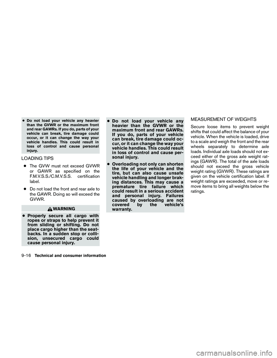 NISSAN PATHFINDER 2010 Owner´s Manual cDo not load your vehicle any heavier
than the GVWR or the maximum front
and rear GAWRs. If you do, parts of your
vehicle can break, tire damage could
occur, or it can change the way your
vehicle hand NISSAN PATHFINDER 2010 Owner´s Manual cDo not load your vehicle any heavier
than the GVWR or the maximum front
and rear GAWRs. If you do, parts of your
vehicle can break, tire damage could
occur, or it can change the way your
vehicle hand