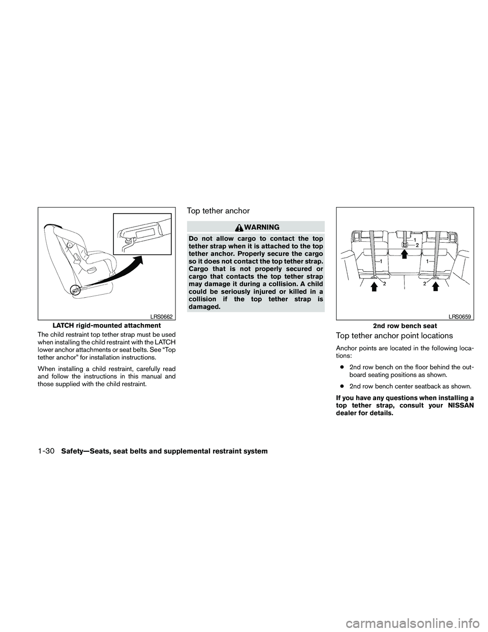 NISSAN PATHFINDER 2010  Owner´s Manual The child restraint top tether strap must be used
when installing the child restraint with the LATCH
lower anchor attachments or seat belts. See “Top
tether anchor” for installation instructions.
