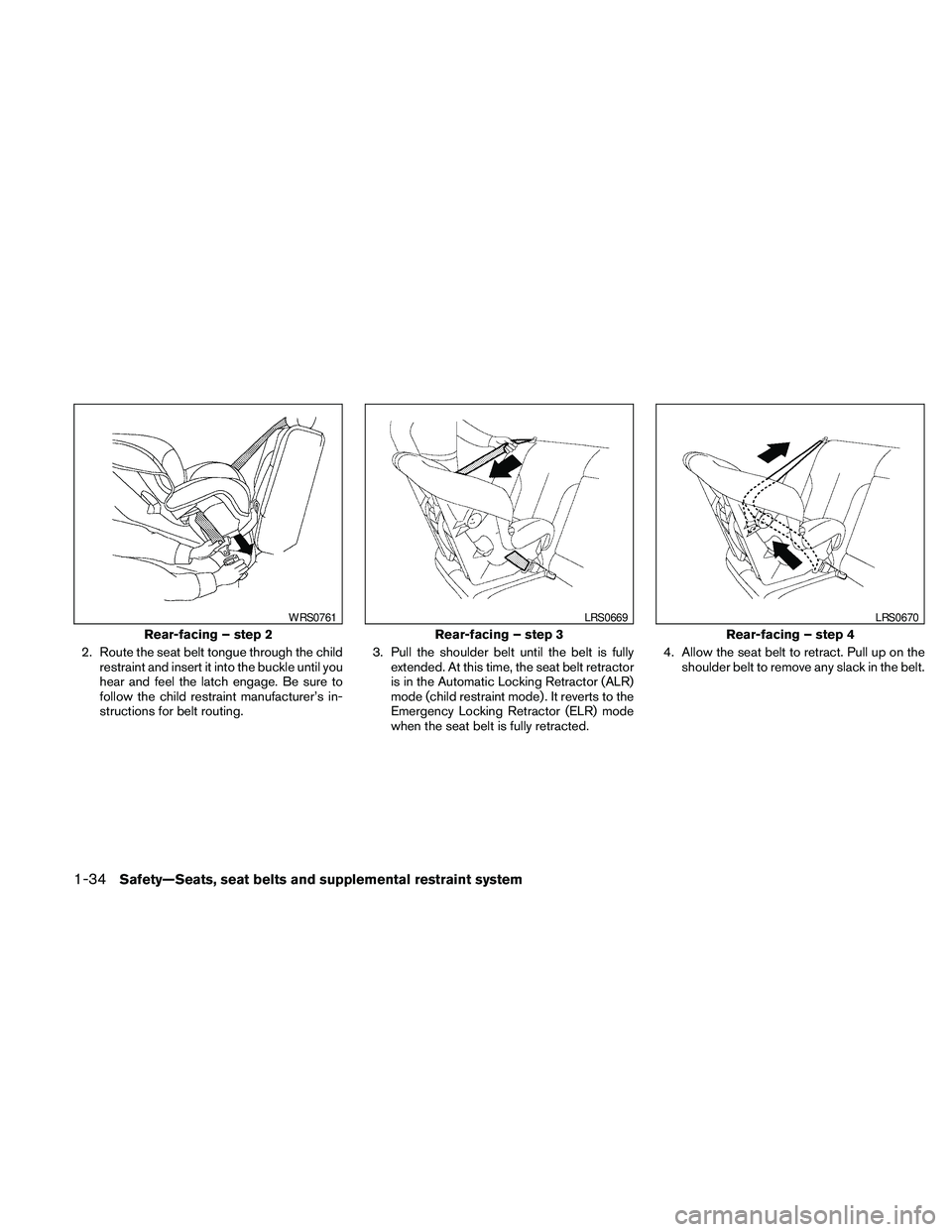 NISSAN PATHFINDER 2010  Owner´s Manual 2. Route the seat belt tongue through the child
restraint and insert it into the buckle until you
hear and feel the latch engage. Be sure to
follow the child restraint manufacturer’s in-
structions 