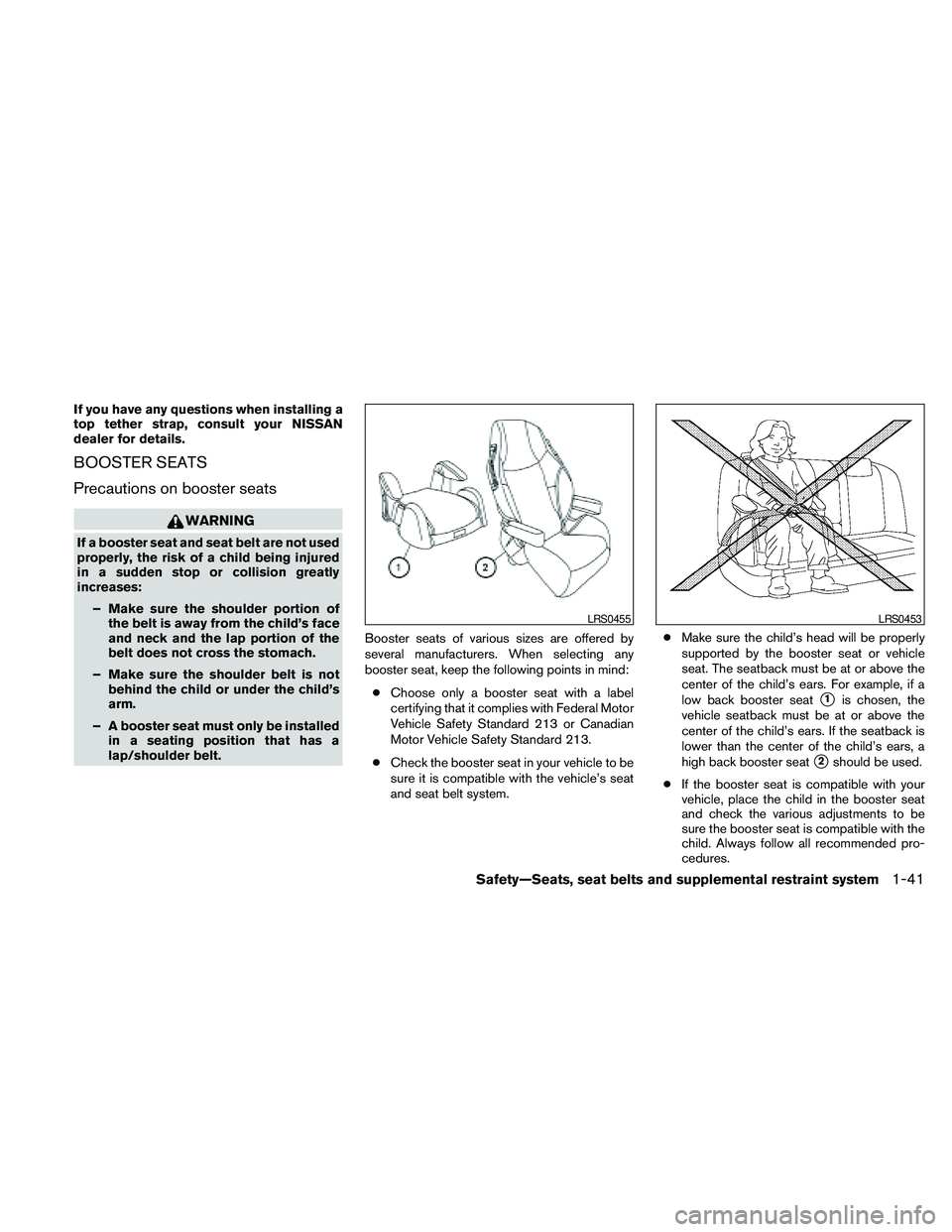 NISSAN PATHFINDER 2010  Owner´s Manual If you have any questions when installing a
top tether strap, consult your NISSAN
dealer for details.
BOOSTER SEATS
Precautions on booster seats
WARNING
If a booster seat and seat belt are not used
pr