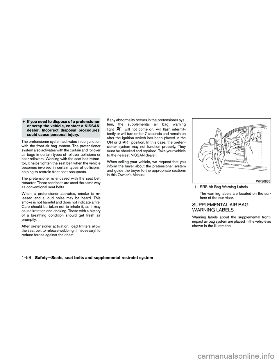 NISSAN PATHFINDER 2010 Owner´s Manual cIf you need to dispose of a pretensioner
or scrap the vehicle, contact a NISSAN
dealer. Incorrect disposal procedures
could cause personal injury.
The pretensioner system activates in conjunction
wit NISSAN PATHFINDER 2010 Owner´s Manual cIf you need to dispose of a pretensioner
or scrap the vehicle, contact a NISSAN
dealer. Incorrect disposal procedures
could cause personal injury.
The pretensioner system activates in conjunction
wit