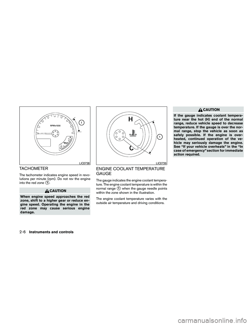 NISSAN PATHFINDER 2010  Owner´s Manual TACHOMETER
The tachometer indicates engine speed in revo-
lutions per minute (rpm) . Do not rev the engine
into the red zone
s1.
CAUTION
When engine speed approaches the red
zone, shift to a higher ge