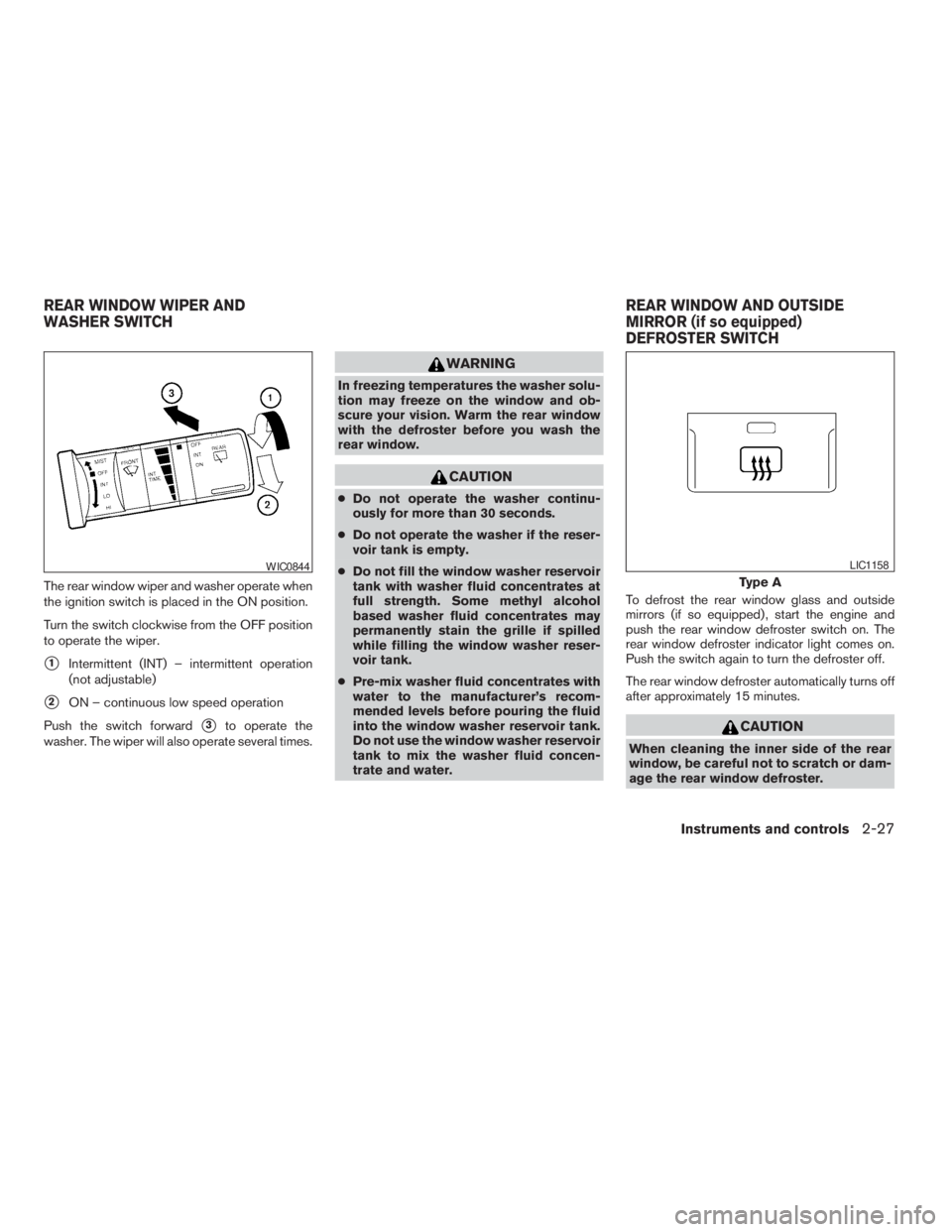 NISSAN PATHFINDER 2009 Owner´s Manual The rear window wiper and washer operate when
the ignition switch is placed in the ON position.
Turn the switch clockwise from the OFF position
to operate the wiper.
s1Intermittent (INT) – intermitt NISSAN PATHFINDER 2009 Owner´s Manual The rear window wiper and washer operate when
the ignition switch is placed in the ON position.
Turn the switch clockwise from the OFF position
to operate the wiper.
s1Intermittent (INT) – intermitt