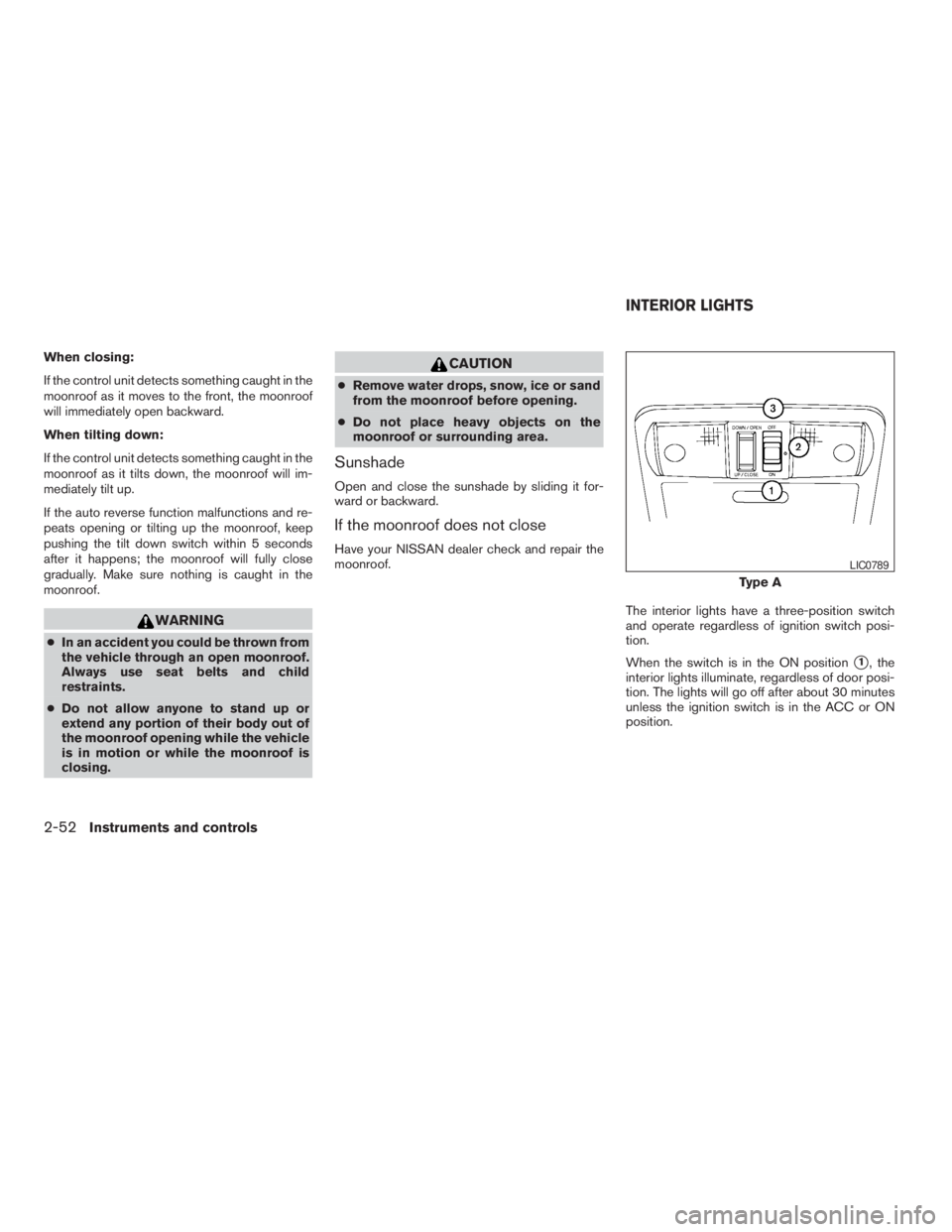 NISSAN PATHFINDER 2009 Owner´s Manual When closing:
If the control unit detects something caught in the
moonroof as it moves to the front, the moonroof
will immediately open backward.
When tilting down:
If the control unit detects somethi NISSAN PATHFINDER 2009 Owner´s Manual When closing:
If the control unit detects something caught in the
moonroof as it moves to the front, the moonroof
will immediately open backward.
When tilting down:
If the control unit detects somethi