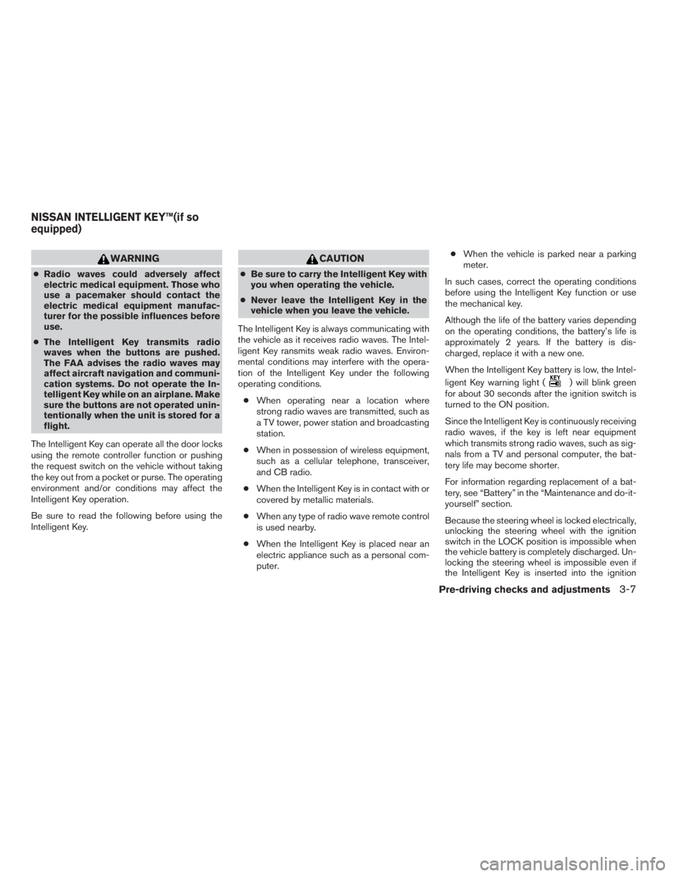 NISSAN PATHFINDER 2009  Owner´s Manual WARNING
cRadio waves could adversely affect
electric medical equipment. Those who
use a pacemaker should contact the
electric medical equipment manufac-
turer for the possible influences before
use.
c