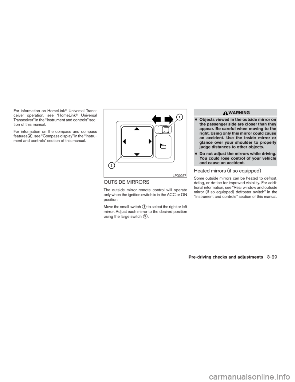NISSAN PATHFINDER 2009 Owner´s Manual For information on HomeLinkTUniversal Trans-
ceiver operation, see “HomeLinkTUniversal
Transceiver” in the “Instrument and controls” sec-
tion of this manual.
For information on the compass an NISSAN PATHFINDER 2009 Owner´s Manual For information on HomeLinkTUniversal Trans-
ceiver operation, see “HomeLinkTUniversal
Transceiver” in the “Instrument and controls” sec-
tion of this manual.
For information on the compass an