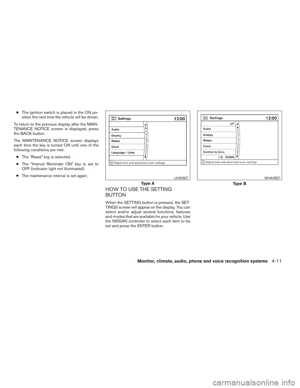 NISSAN PATHFINDER 2009  Owner´s Manual cThe ignition switch is placed in the ON po-
sition the next time the vehicle will be driven.
To return to the previous display after the MAIN-
TENANCE NOTICE screen is displayed, press
the BACK butto