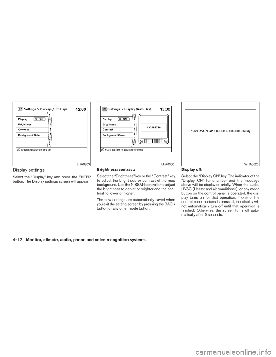 NISSAN PATHFINDER 2009 Owner´s Manual Display settings
Select the “Display” key and press the ENTER
button. The Display settings screen will appear.Brightness/contrast:
Select the “Brightness” key or the “Contrast” key
to adju NISSAN PATHFINDER 2009 Owner´s Manual Display settings
Select the “Display” key and press the ENTER
button. The Display settings screen will appear.Brightness/contrast:
Select the “Brightness” key or the “Contrast” key
to adju