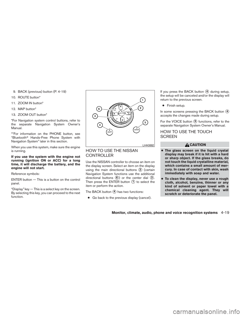 NISSAN PATHFINDER 2009 Owner´s Manual 9. BACK (previous) button (P. 4-19)
10. ROUTE button*
11. ZOOM IN button*
12. MAP button*
13. ZOOM OUT button*
*For Navigation system control buttons, refer to
the separate Navigation System Owner’s NISSAN PATHFINDER 2009 Owner´s Manual 9. BACK (previous) button (P. 4-19)
10. ROUTE button*
11. ZOOM IN button*
12. MAP button*
13. ZOOM OUT button*
*For Navigation system control buttons, refer to
the separate Navigation System Owner’s