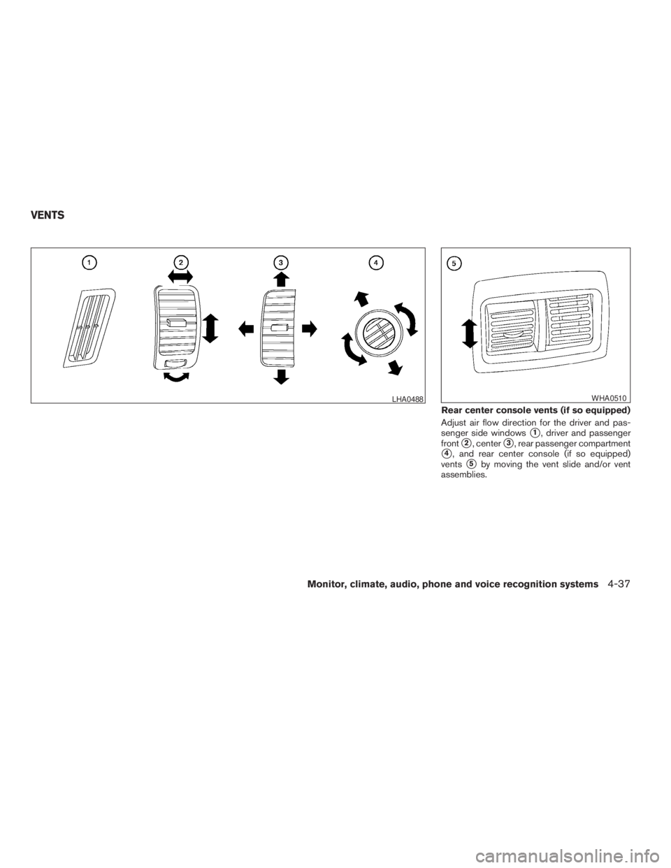 NISSAN PATHFINDER 2009  Owner´s Manual Adjust air flow direction for the driver and pas-
senger side windows
s1, driver and passenger
front
s2, centers3, rear passenger compartment
s4, and rear center console (if so equipped)
vents
s5by mo