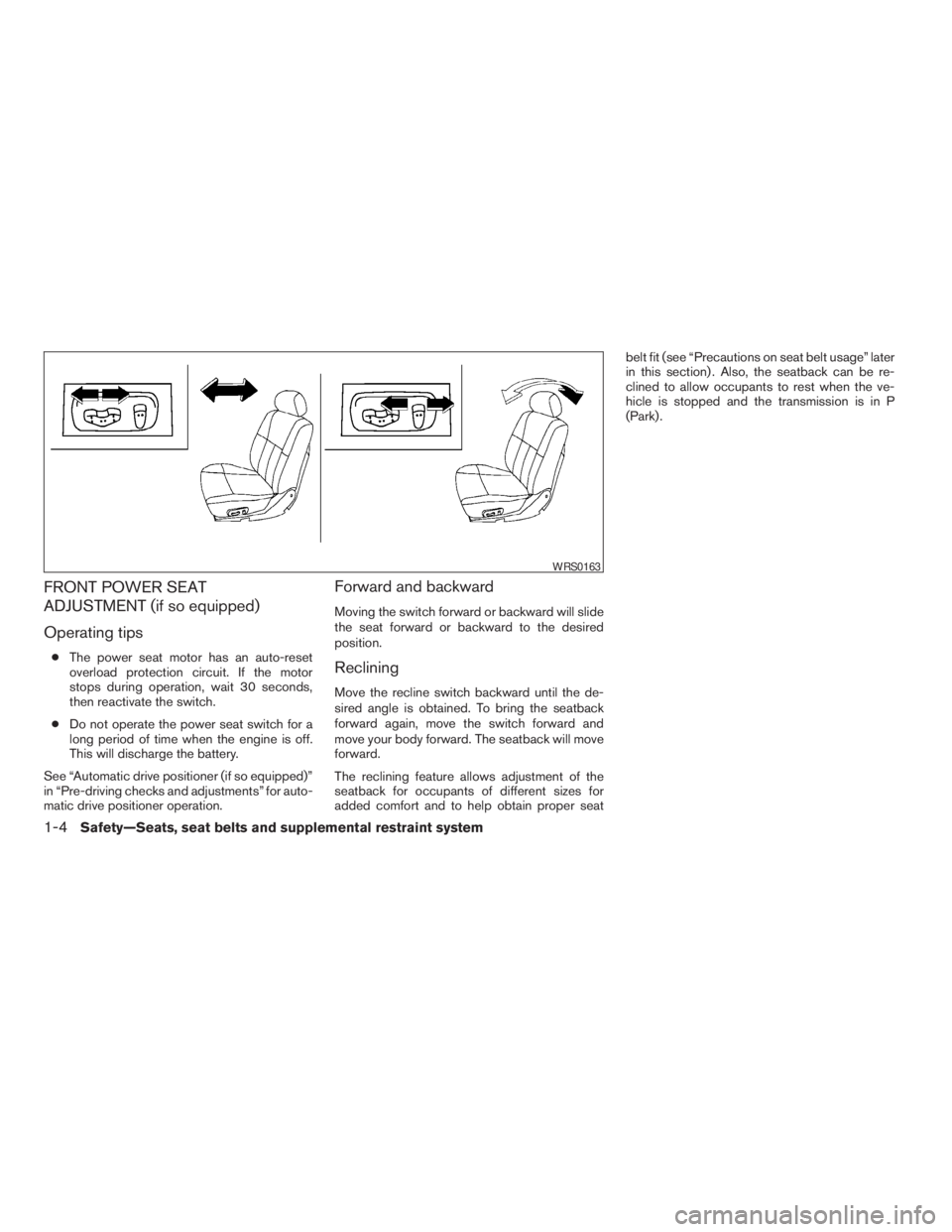 NISSAN PATHFINDER 2009  Owner´s Manual FRONT POWER SEAT
ADJUSTMENT (if so equipped)
Operating tips
cThe power seat motor has an auto-reset
overload protection circuit. If the motor
stops during operation, wait 30 seconds,
then reactivate t