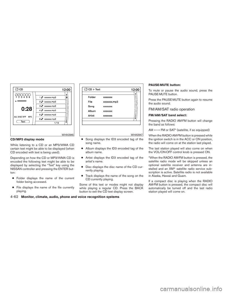 NISSAN PATHFINDER 2009 Owner´s Manual CD/MP3 display mode
While listening to a CD or an MP3/WMA CD
certain text might be able to be displayed (when
CD encoded with text is being used) .
Depending on how the CD or MP3/WMA CD is
encoded the NISSAN PATHFINDER 2009 Owner´s Manual CD/MP3 display mode
While listening to a CD or an MP3/WMA CD
certain text might be able to be displayed (when
CD encoded with text is being used) .
Depending on how the CD or MP3/WMA CD is
encoded the