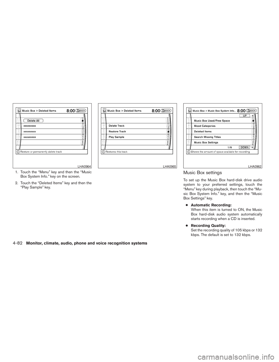 NISSAN PATHFINDER 2009 Owner´s Manual 1. Touch the “Menu” key and then the “Music
Box System Info.” key on the screen.
2. Touch the “Deleted Items” key and then the
“Play Sample” key.Music Box settings
To set up the Music NISSAN PATHFINDER 2009 Owner´s Manual 1. Touch the “Menu” key and then the “Music
Box System Info.” key on the screen.
2. Touch the “Deleted Items” key and then the
“Play Sample” key.Music Box settings
To set up the Music