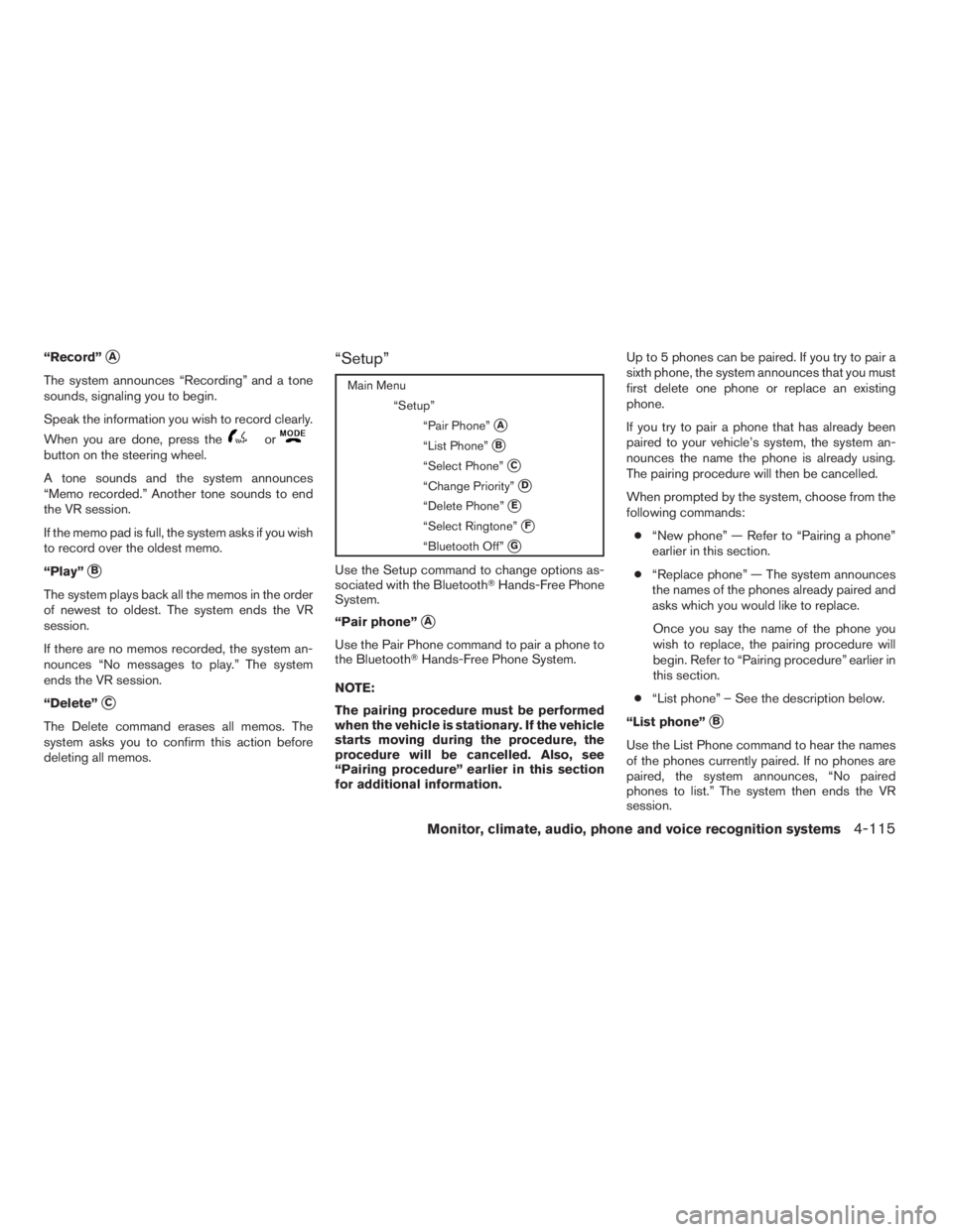 NISSAN PATHFINDER 2009 Owner´s Manual “Record”sA
The system announces “Recording” and a tone
sounds, signaling you to begin.
Speak the information you wish to record clearly.
When you are done, press the
orbutton on the steering w NISSAN PATHFINDER 2009 Owner´s Manual “Record”sA
The system announces “Recording” and a tone
sounds, signaling you to begin.
Speak the information you wish to record clearly.
When you are done, press the
orbutton on the steering w