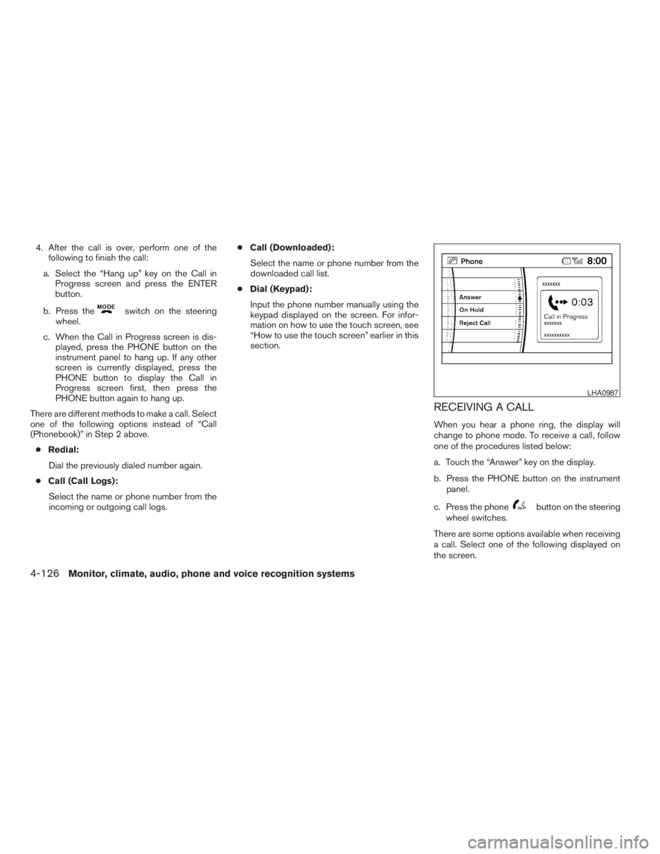 NISSAN PATHFINDER 2009 Owner´s Manual 4. After the call is over, perform one of the
following to finish the call:
a. Select the “Hang up” key on the Call in
Progress screen and press the ENTER
button.
b. Press the
switch on the steeri NISSAN PATHFINDER 2009 Owner´s Manual 4. After the call is over, perform one of the
following to finish the call:
a. Select the “Hang up” key on the Call in
Progress screen and press the ENTER
button.
b. Press the
switch on the steeri