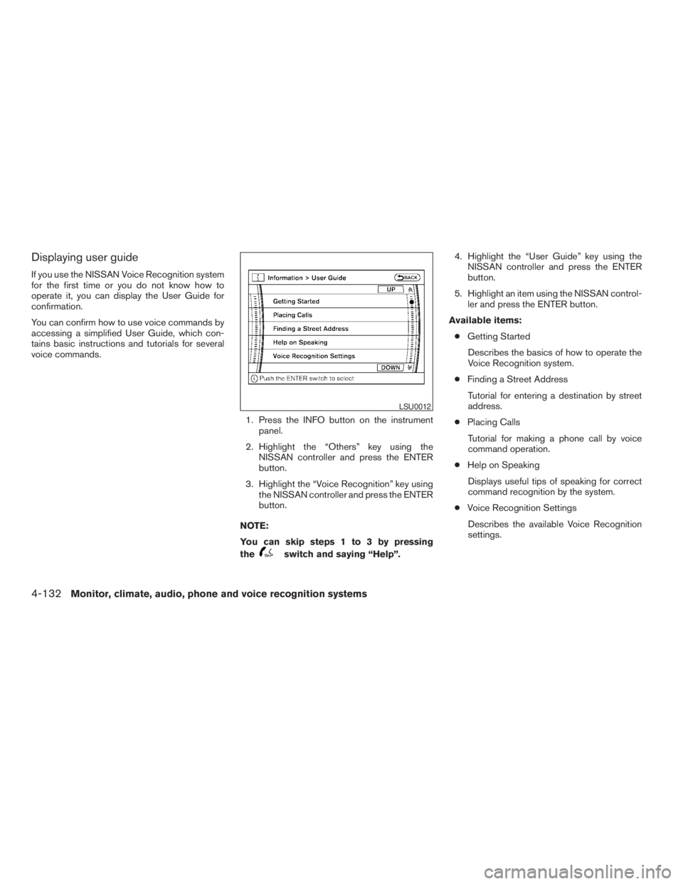 NISSAN PATHFINDER 2009 Owner´s Manual Displaying user guide
If you use the NISSAN Voice Recognition system
for the first time or you do not know how to
operate it, you can display the User Guide for
confirmation.
You can confirm how to us NISSAN PATHFINDER 2009 Owner´s Manual Displaying user guide
If you use the NISSAN Voice Recognition system
for the first time or you do not know how to
operate it, you can display the User Guide for
confirmation.
You can confirm how to us
