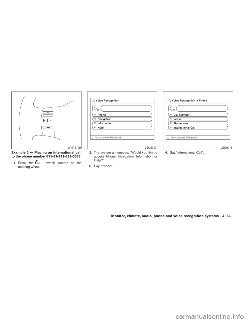 NISSAN PATHFINDER 2009 Owner´s Manual Example 2 — Placing an international call
to the phone number 011-81-111-222-3333:
1. Press the
switch located on the
steering wheel.2. The system announces, “Would you like to
access Phone, Navig NISSAN PATHFINDER 2009 Owner´s Manual Example 2 — Placing an international call
to the phone number 011-81-111-222-3333:
1. Press the
switch located on the
steering wheel.2. The system announces, “Would you like to
access Phone, Navig