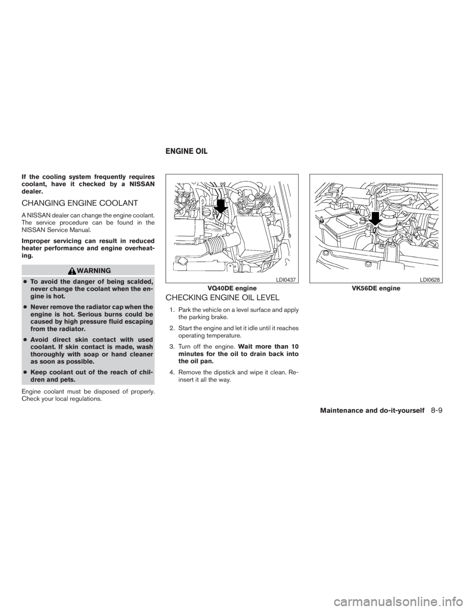 NISSAN PATHFINDER 2009 Owner´s Manual If the cooling system frequently requires
coolant, have it checked by a NISSAN
dealer.
CHANGING ENGINE COOLANT
A NISSAN dealer can change the engine coolant.
The service procedure can be found in the
NISSAN PATHFINDER 2009 Owner´s Manual If the cooling system frequently requires
coolant, have it checked by a NISSAN
dealer.
CHANGING ENGINE COOLANT
A NISSAN dealer can change the engine coolant.
The service procedure can be found in the