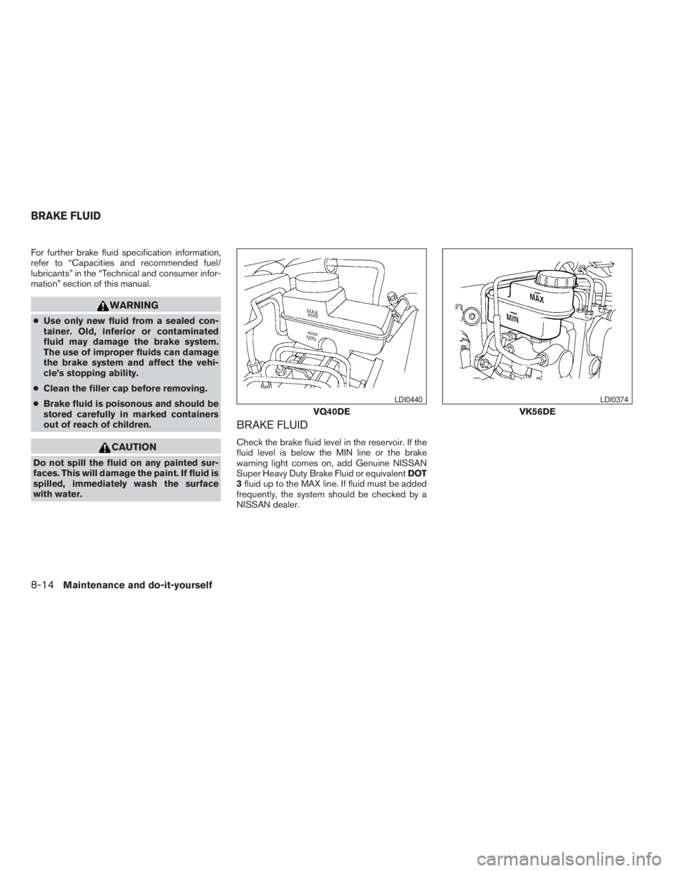 NISSAN PATHFINDER 2009 Owner´s Manual For further brake fluid specification information,
refer to “Capacities and recommended fuel/
lubricants” in the “Technical and consumer infor-
mation” section of this manual.
WARNING
cUse onl NISSAN PATHFINDER 2009 Owner´s Manual For further brake fluid specification information,
refer to “Capacities and recommended fuel/
lubricants” in the “Technical and consumer infor-
mation” section of this manual.
WARNING
cUse onl