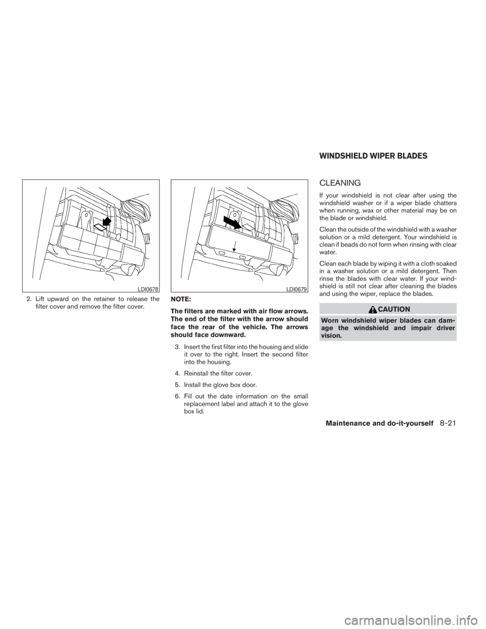 NISSAN PATHFINDER 2009 Owner´s Manual 2. Lift upward on the retainer to release the
filter cover and remove the filter cover.NOTE:
The filters are marked with air flow arrows.
The end of the filter with the arrow should
face the rear of t NISSAN PATHFINDER 2009 Owner´s Manual 2. Lift upward on the retainer to release the
filter cover and remove the filter cover.NOTE:
The filters are marked with air flow arrows.
The end of the filter with the arrow should
face the rear of t