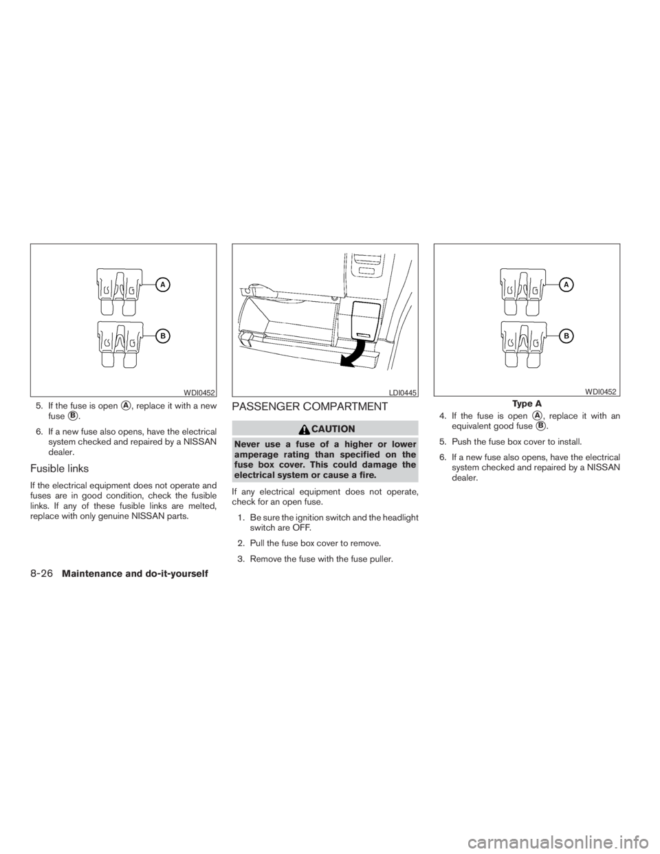 NISSAN PATHFINDER 2009 Owner´s Manual 5. If the fuse is opensA, replace it with a new
fuse
sB.
6. If a new fuse also opens, have the electrical
system checked and repaired by a NISSAN
dealer.
Fusible links
If the electrical equipment does NISSAN PATHFINDER 2009 Owner´s Manual 5. If the fuse is opensA, replace it with a new
fuse
sB.
6. If a new fuse also opens, have the electrical
system checked and repaired by a NISSAN
dealer.
Fusible links
If the electrical equipment does
