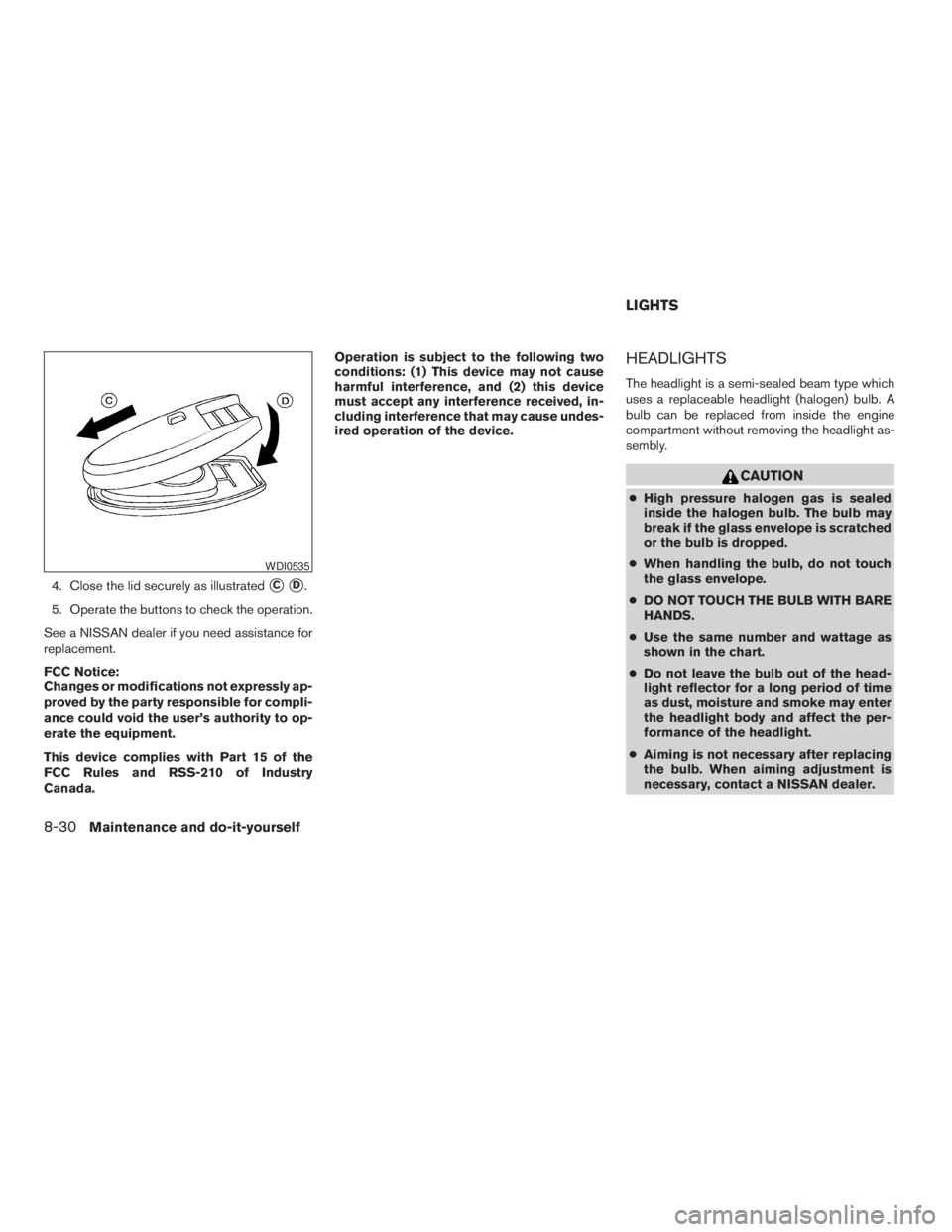 NISSAN PATHFINDER 2009 Owner´s Manual 4. Close the lid securely as illustratedsCsD.
5. Operate the buttons to check the operation.
See a NISSAN dealer if you need assistance for
replacement.
FCC Notice:
Changes or modifications not expres NISSAN PATHFINDER 2009 Owner´s Manual 4. Close the lid securely as illustratedsCsD.
5. Operate the buttons to check the operation.
See a NISSAN dealer if you need assistance for
replacement.
FCC Notice:
Changes or modifications not expres