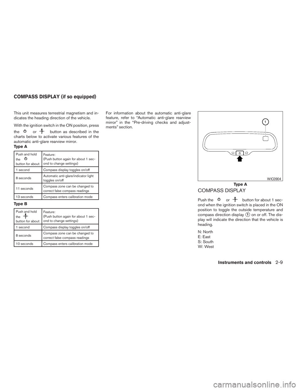 NISSAN PATHFINDER 2009  Owner´s Manual This unit measures terrestrial magnetism and in-
dicates the heading direction of the vehicle.
With the ignition switch in the ON position, press
the
orbutton as described in the
charts below to activ