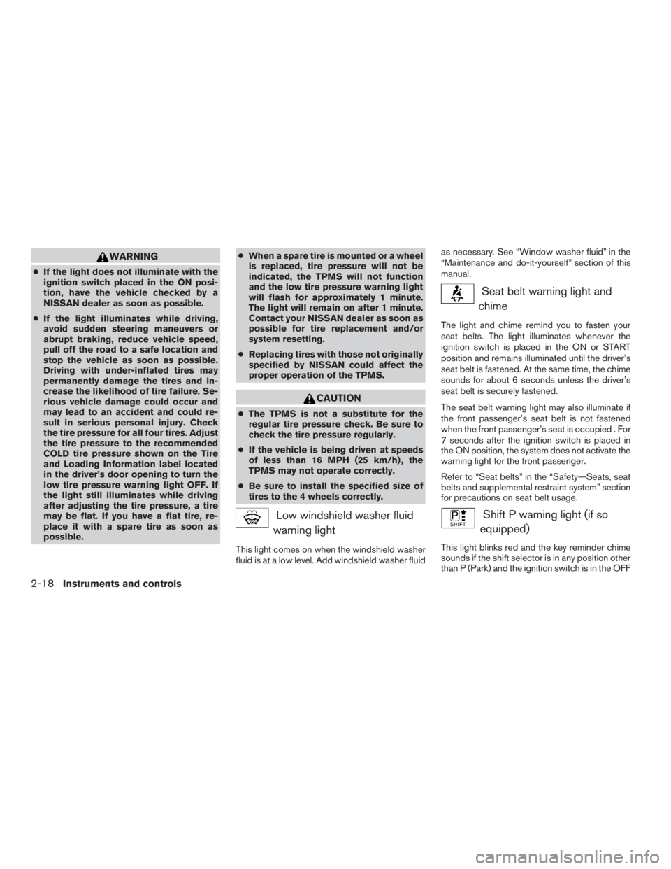 NISSAN PATHFINDER 2009  Owner´s Manual WARNING
cIf the light does not illuminate with the
ignition switch placed in the ON posi-
tion, have the vehicle checked by a
NISSAN dealer as soon as possible.
cIf the light illuminates while driving