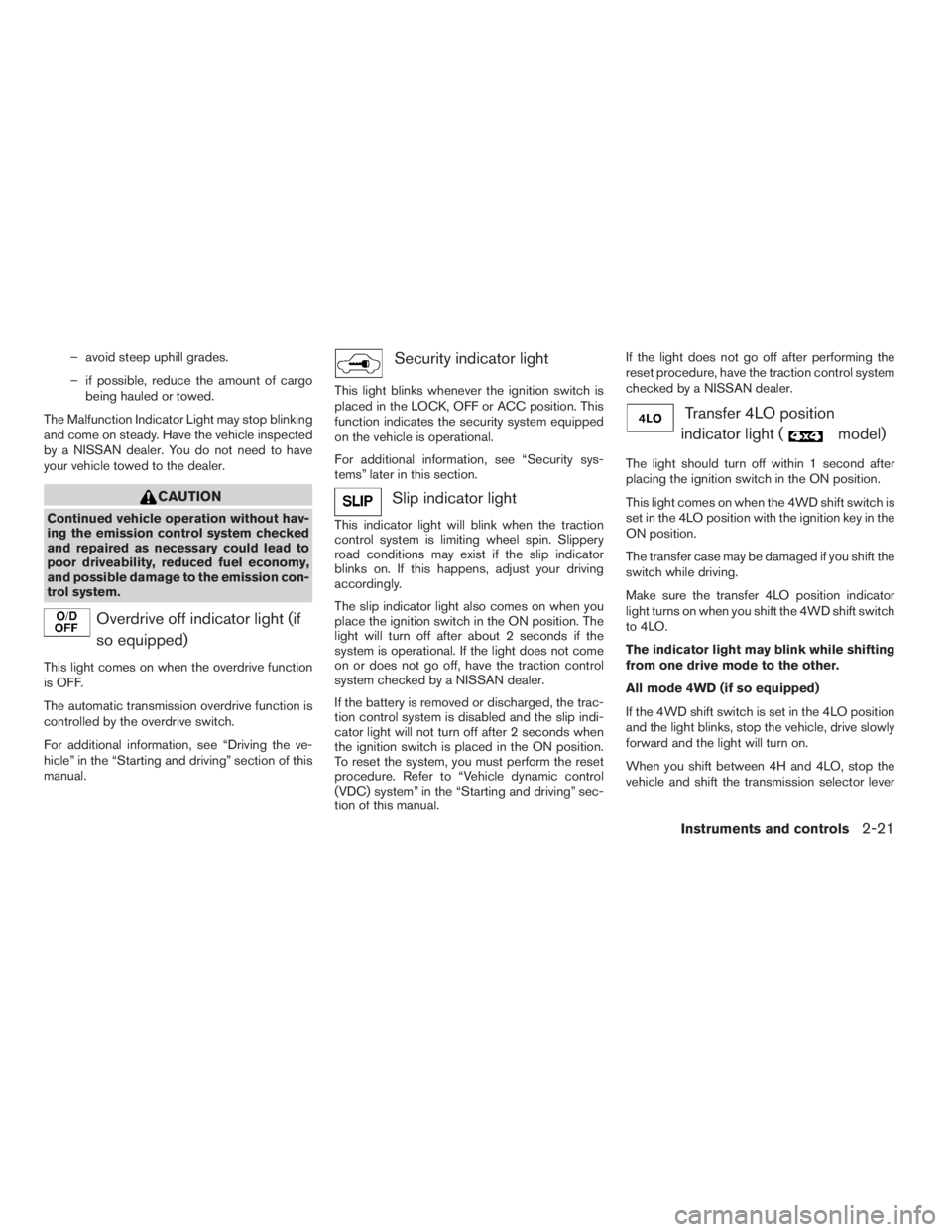 NISSAN PATHFINDER 2009 Owner´s Manual – avoid steep uphill grades.
– if possible, reduce the amount of cargo
being hauled or towed.
The Malfunction Indicator Light may stop blinking
and come on steady. Have the vehicle inspected
by a NISSAN PATHFINDER 2009 Owner´s Manual – avoid steep uphill grades.
– if possible, reduce the amount of cargo
being hauled or towed.
The Malfunction Indicator Light may stop blinking
and come on steady. Have the vehicle inspected
by a
