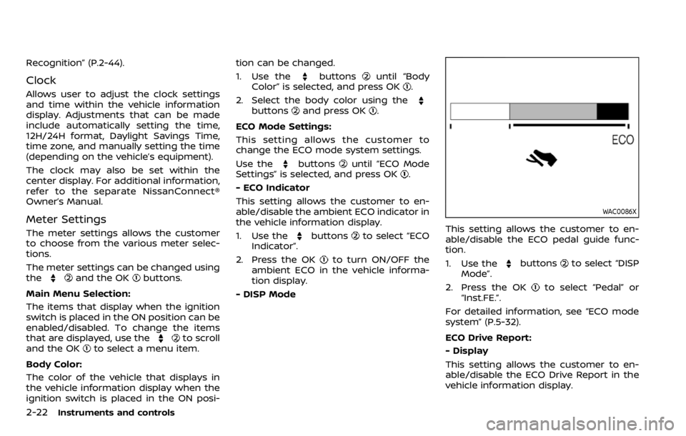 NISSAN QASHQAI 2020  Owner´s Manual 2-22Instruments and controls
Recognition” (P.2-44).
Clock
Allows user to adjust the clock settings
and time within the vehicle information
display. Adjustments that can be made
include automatically