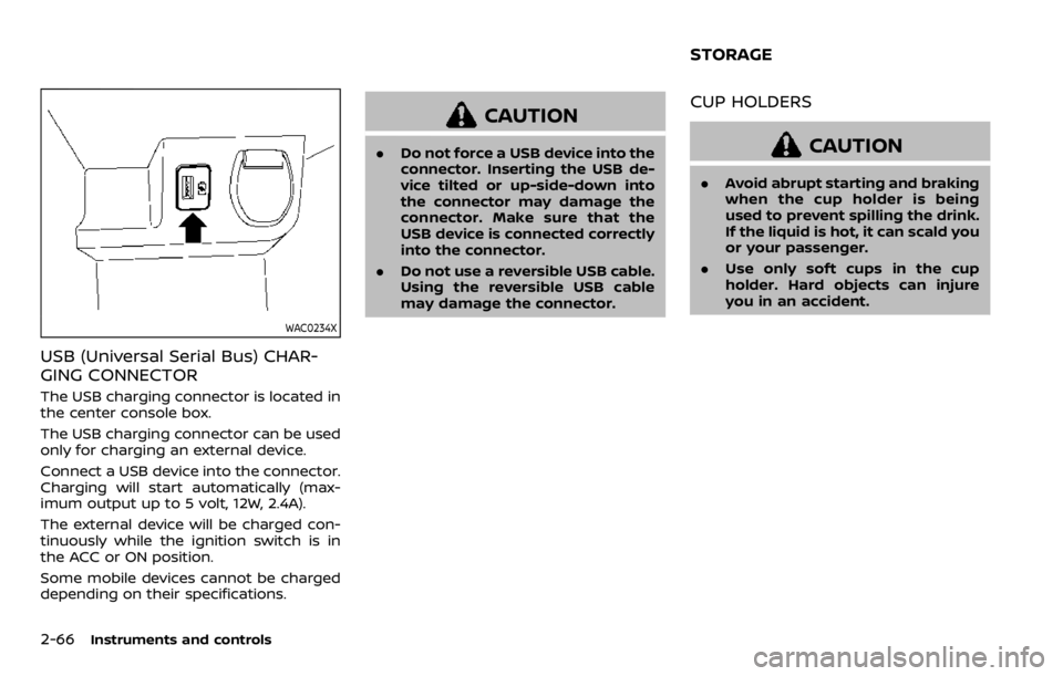 NISSAN QASHQAI 2020  Owner´s Manual 2-66Instruments and controls
WAC0234X
USB (Universal Serial Bus) CHAR-
GING CONNECTOR
The USB charging connector is located in
the center console box.
The USB charging connector can be used
only for c