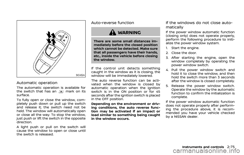 NISSAN QASHQAI 2020 Owner´s Manual SIC4524
Automatic operation
The automatic operation is available for
the switch that has anmark on its
surface.
To fully open or close the window, com-
pletely push down or pull up the switch
and rele NISSAN QASHQAI 2020 Owner´s Manual SIC4524
Automatic operation
The automatic operation is available for
the switch that has anmark on its
surface.
To fully open or close the window, com-
pletely push down or pull up the switch
and rele